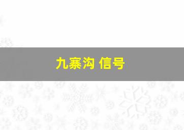 九寨沟 信号